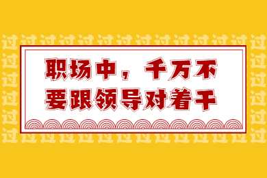 职场中,千万不要跟领导对着干