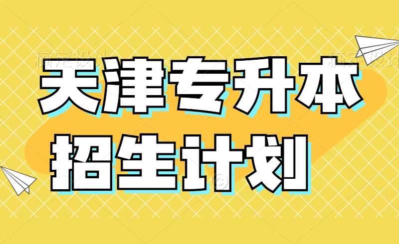 2022年天津专升本招生计划