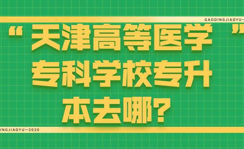 天津高等医学专科学校专升本去哪？