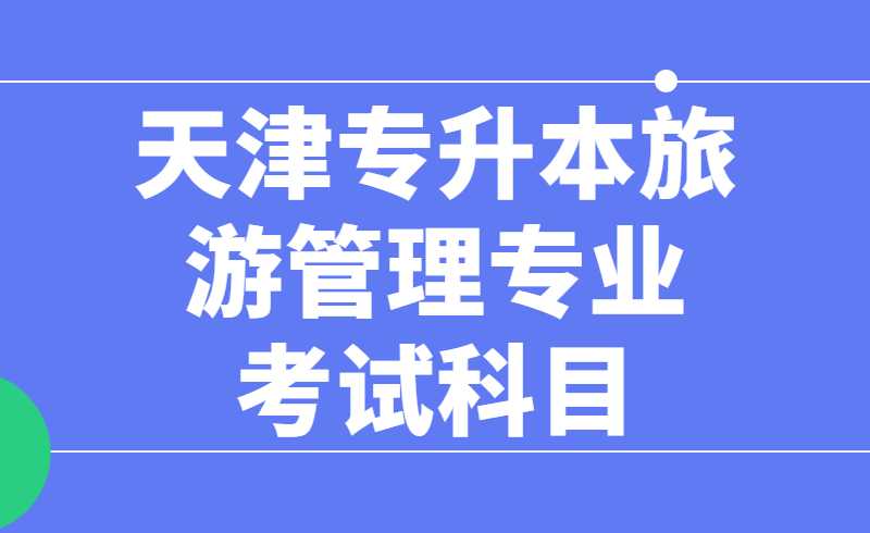 天津专升本旅游管理专业考试科目