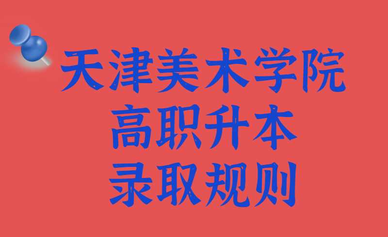 天津美术学院高职升本录取规则