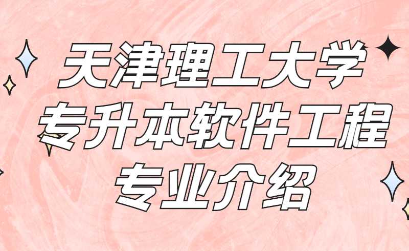 天津理工大学专升本软件工程专业介绍