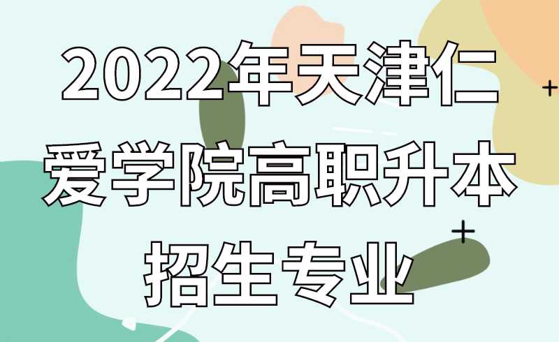 2022年天津仁爱学院高职升本招生专业