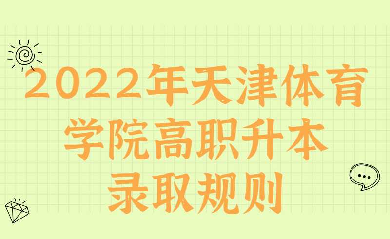2022年天津体育学院高职升本录取规则