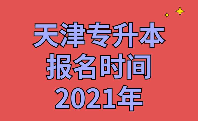 天津专升本报名时间2021年