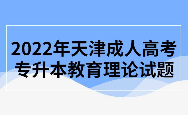 2022年天津成人高考专升本教育理论试题