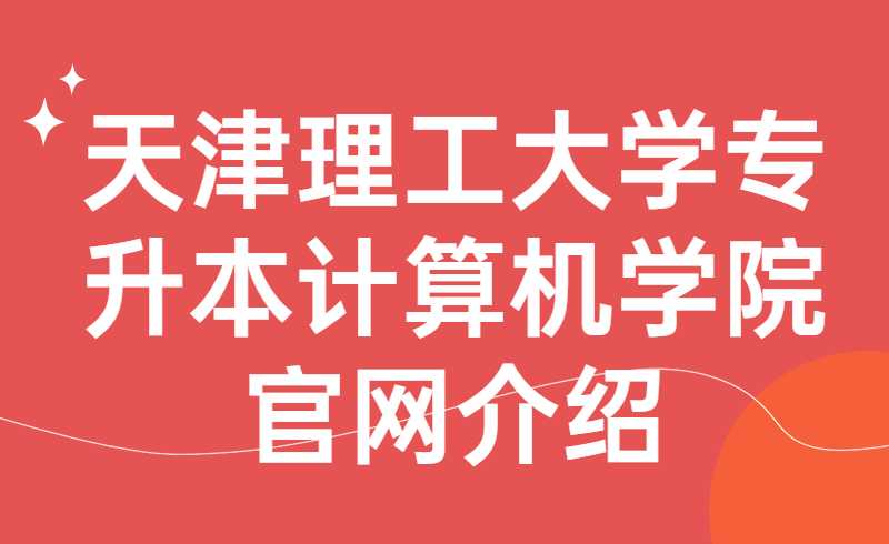 天津理工大学专升本计算机学院官网介绍