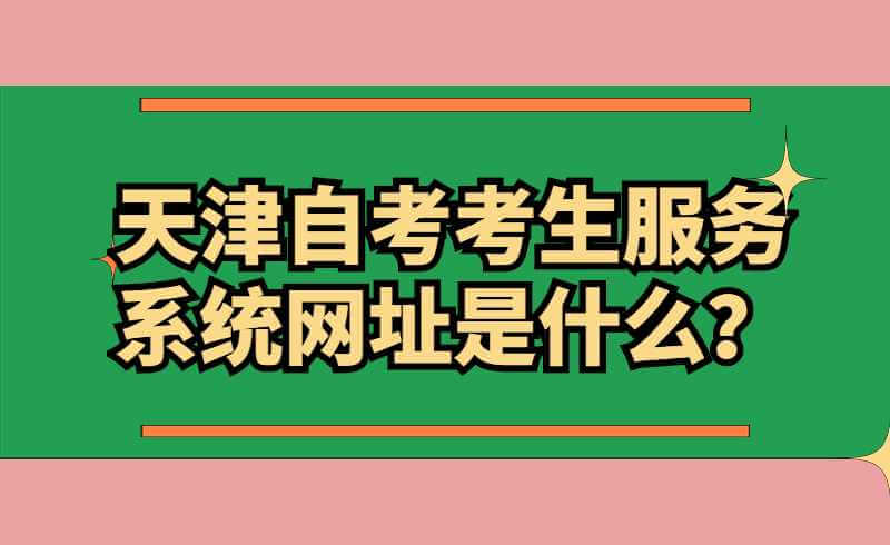 天津自考考生服务系统网址是什么？