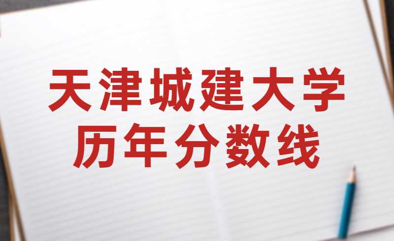 天津城建大学历年分数线