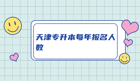 天津专升本每年报名人数