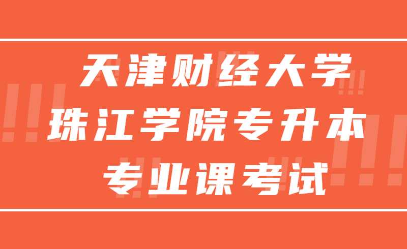 开始！2022年天津财经大学珠江学院专升本专业课考试通知！