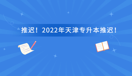 推迟！2022年天津专升本推迟！