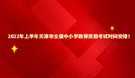 2022年上半年天津市全国中小学教师资格考试时间安排！.jpg