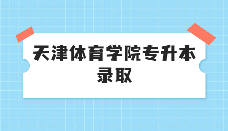 天津体育学院专升本录取