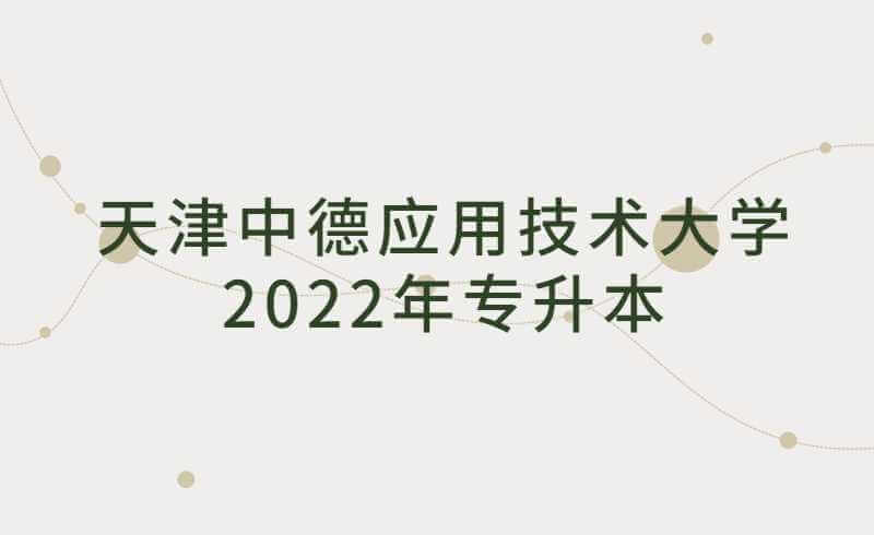 天津中德应用技术大学2022年专升本专业课考试准考证下载