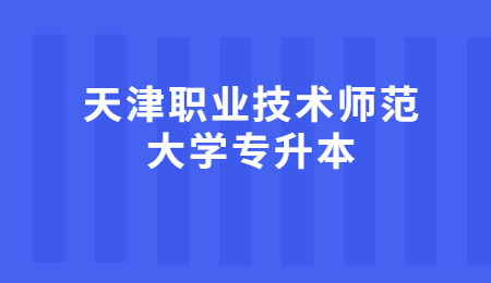 天津职业技术师范大学专升本招生简章