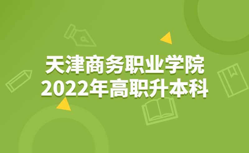 天津商务职业学院2022年高职升本科