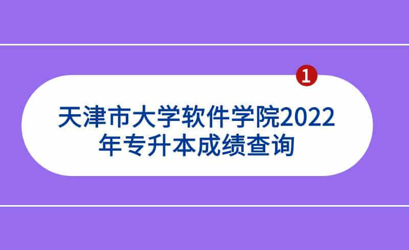天津市大学软件学院2022年专升本专业课考试成绩查询的通知