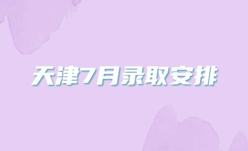 天津7月考试录取结果查询工作安排