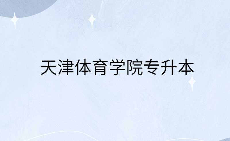 天津体育学院专升本体育教育考什么？
