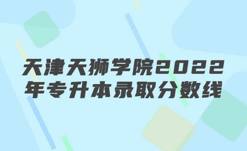 天津天狮学院2022年专升本科录取分数线