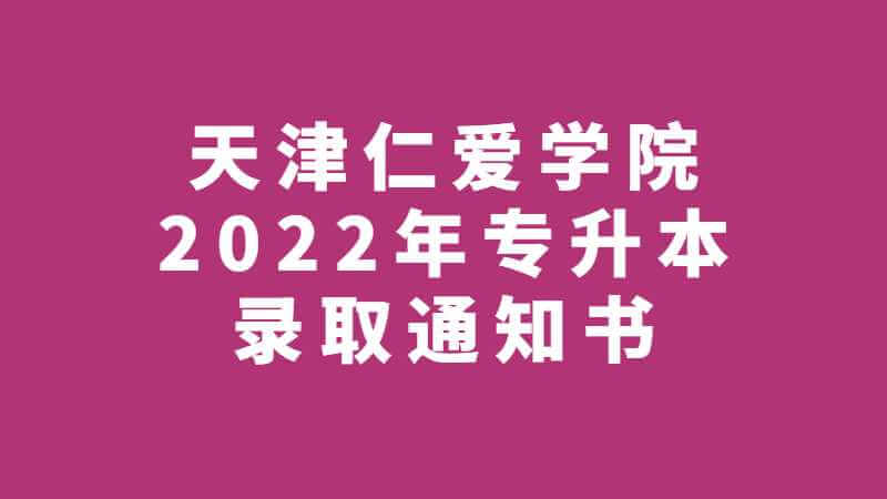 天津仁爱学院2022年专升本录取通知书发送说明
