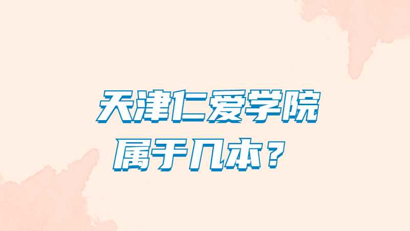 天津仁爱学院属于几本？