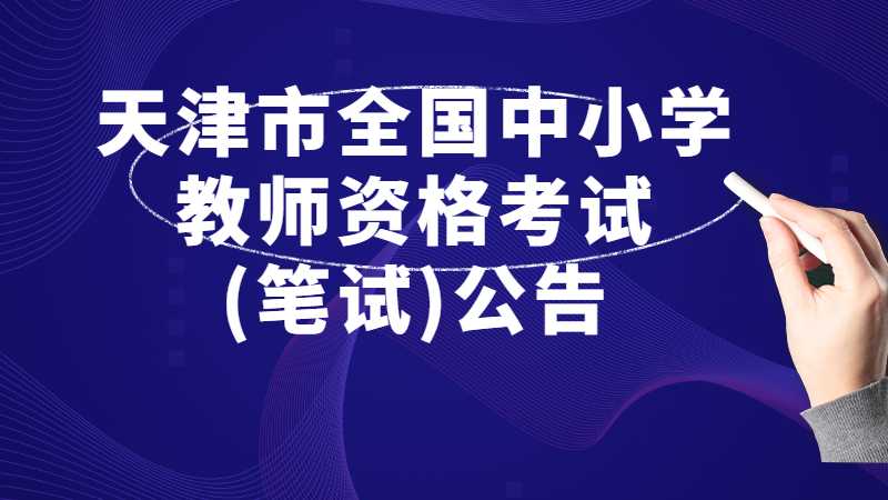 2022年下半年天津市全国中小学教师资格考试(笔试)公告