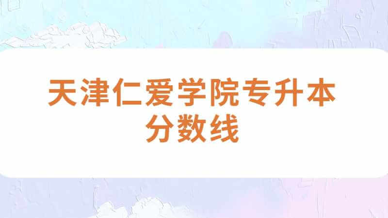 天津仁爱学院专升本分数线怎么算？