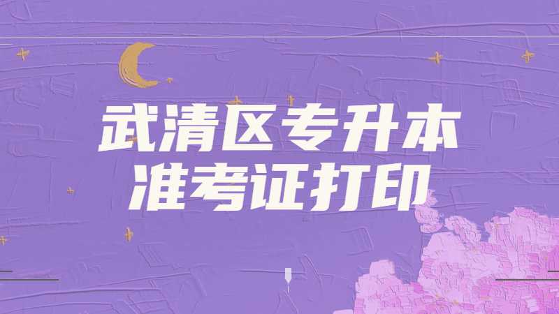 2023年武清区专升本准考证打印什么时候？