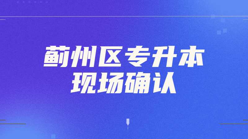 2023年蓟州区专升本现场确认需要带户口本吗