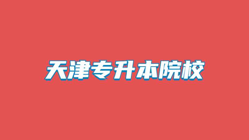 历年天津专升本招生院校变化（2020~2022）