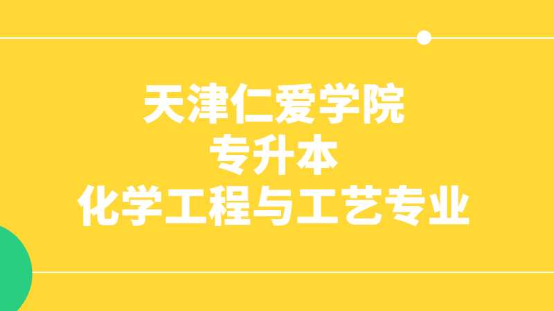 2023年天津仁爱学院专升本化学工程与工艺专业对应目录范围公布！