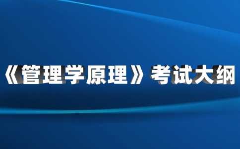 公布!2023天津财经大学珠江学院专升本专业课《管理学原理》考试大纲