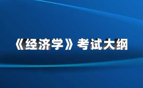 公布！2023天津财经大学珠江学院专升本专业课《经济学》考试大纲