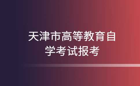 2023年4月天津市高等教育自学考试报考须知
