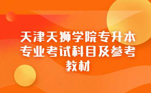2023年天津天狮学院专升本专业考试科目及参考教材公布！