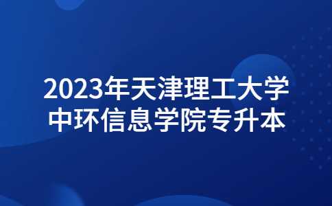 2023年天津理工大学中环信息学院专升本专业课考试温馨提示！