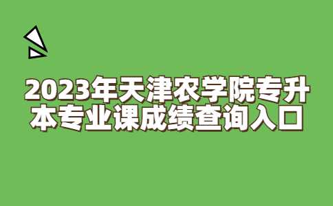 2023年天津农学院专升本专业课成绩查询入口