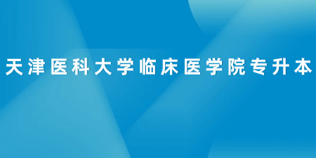 天津医科大学临床医学院专升本