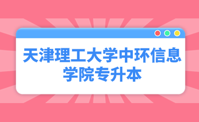 天津理工大学中环信息学院专升本