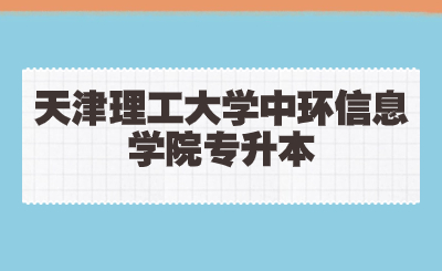 天津理工大学中环信息学院专升本