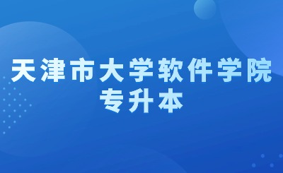 天津市大学软件学院专升本