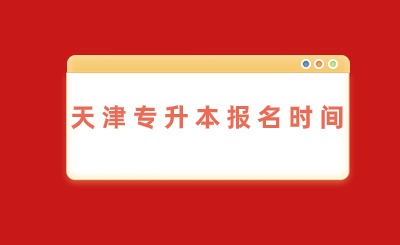 天津专升本报名时间