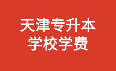 天津专升本学校学费