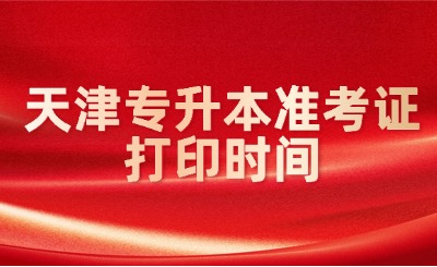 天津专升本准考证打印时间